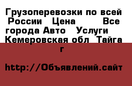 Грузоперевозки по всей России › Цена ­ 10 - Все города Авто » Услуги   . Кемеровская обл.,Тайга г.